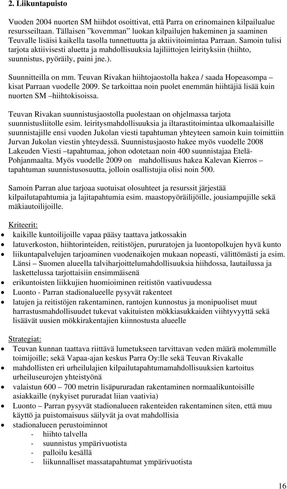 Samoin tulisi tarjota aktiivisesti aluetta ja mahdollisuuksia lajiliittojen leirityksiin (hiihto, suunnistus, pyöräily, paini jne.). Suunnitteilla on mm.