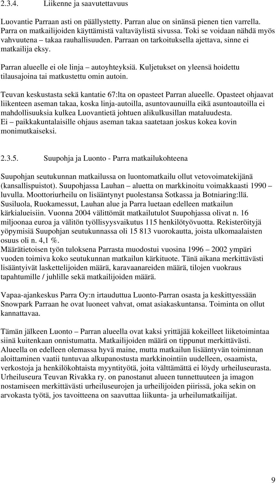 Kuljetukset on yleensä hoidettu tilausajoina tai matkustettu omin autoin. Teuvan keskustasta sekä kantatie 67:lta on opasteet Parran alueelle.