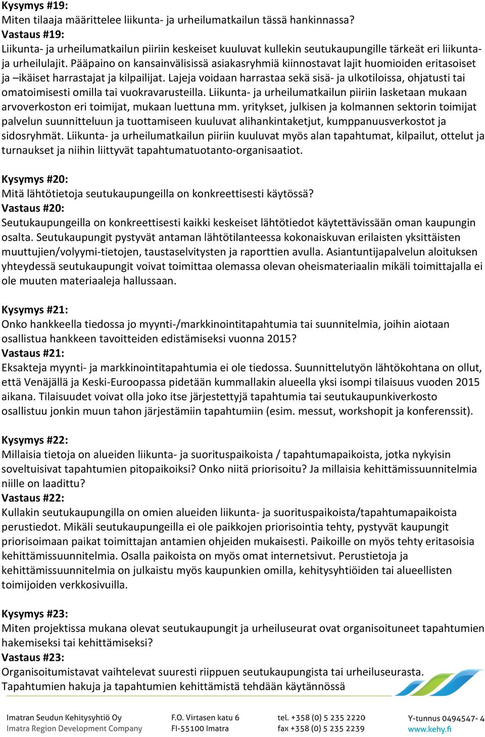 Pääpaino on kansainvälisissä asiakasryhmiä kiinnostavat lajit huomioiden eritasoiset ja ikäiset harrastajat ja kilpailijat.