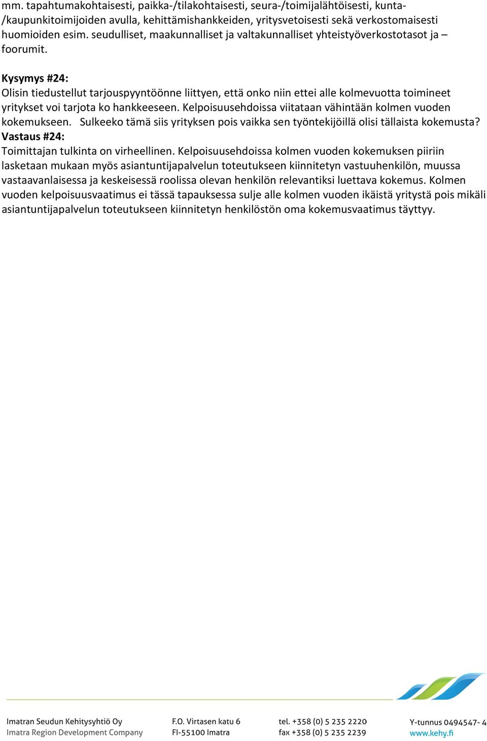 Kysymys #24: Olisin tiedustellut tarjouspyyntöönne liittyen, että onko niin ettei alle kolmevuotta toimineet yritykset voi tarjota ko hankkeeseen.