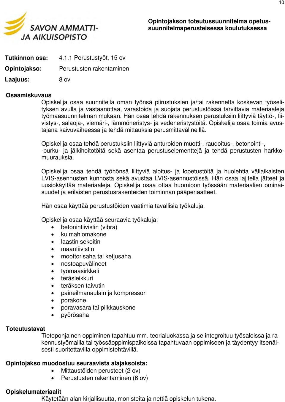 Hän osaa tehdä rakennuksen perustuksiin liittyviä täyttö, tiivistys, salaoja, viemäri, lämmöneristys ja vedeneristystöitä.