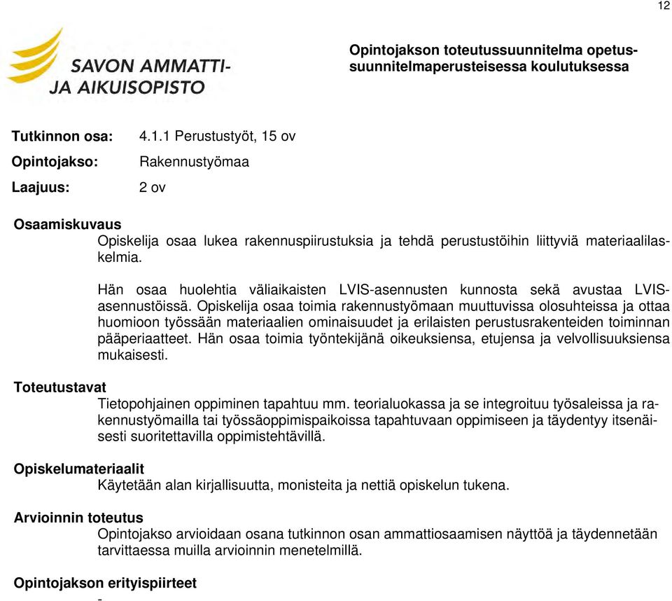 Opiskelija osaa toimia rakennustyömaan muuttuvissa olosuhteissa ja ottaa huomioon työssään materiaalien ominaisuudet ja erilaisten perustusrakenteiden toiminnan pääperiaatteet.