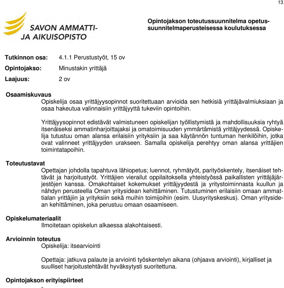 Yrittäjyysopinnot edistävät valmistuneen opiskelijan työllistymistä ja mahdollisuuksia ryhtyä itsenäiseksi ammatinharjoittajaksi ja omatoimisuuden ymmärtämistä yrittäjyydessä.