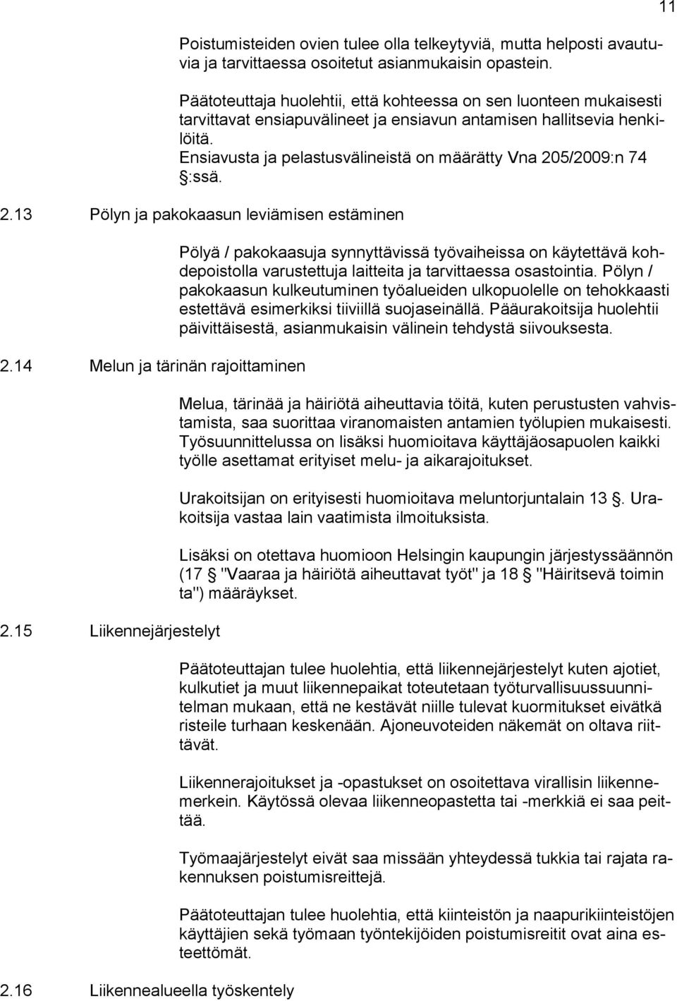 Ensiavusta ja pelastusvälineistä on määrätty Vna 205/2009:n 74 :ssä. 2.13 Pölyn ja pakokaasun leviämisen estäminen 2.14 Melun ja tärinän rajoittaminen 2.15 Liikennejärjestelyt 2.