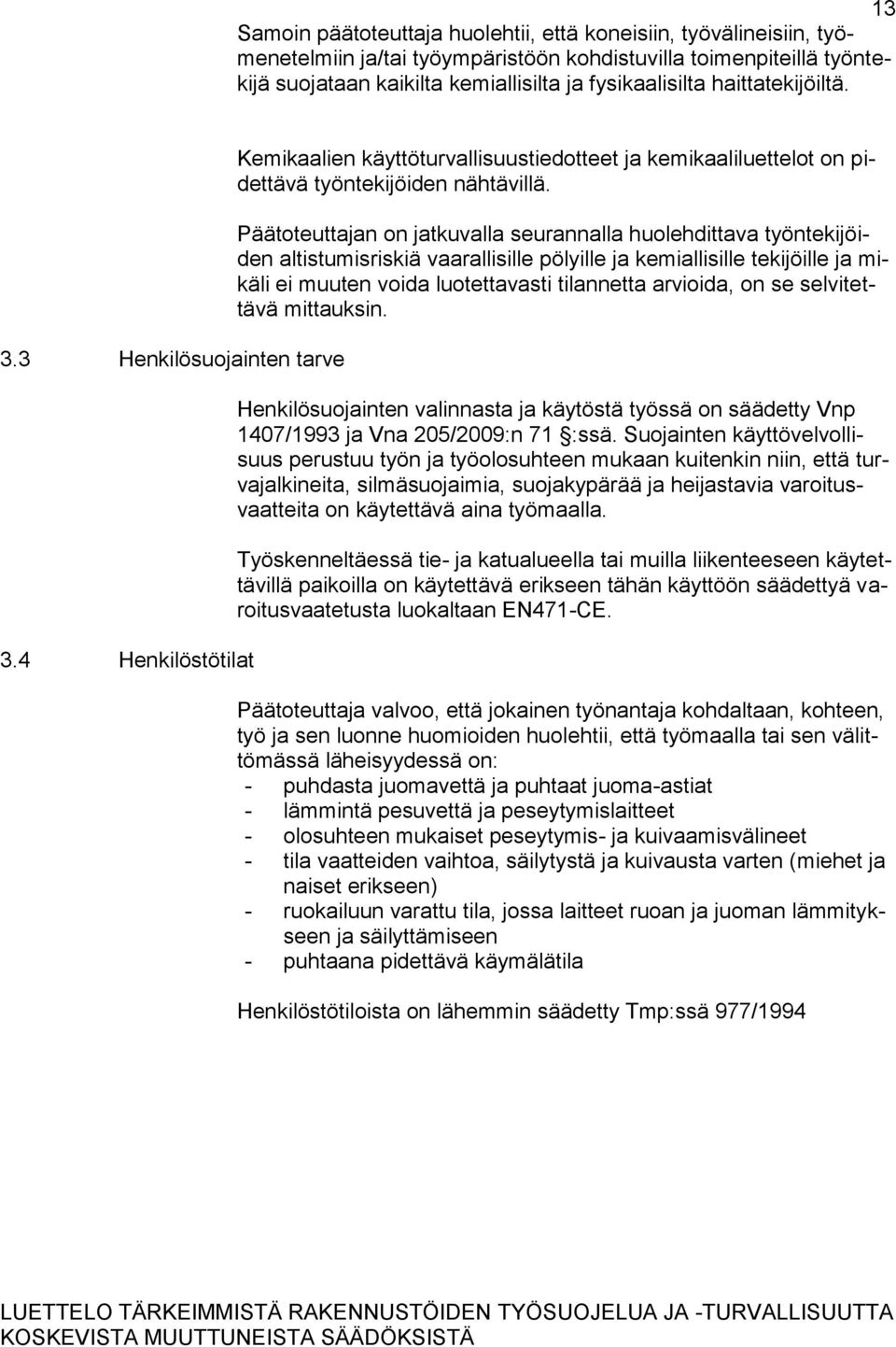 Päätoteuttajan on jatkuvalla seurannalla huolehdittava työntekijöiden altistumisriskiä vaarallisille pölyille ja kemiallisille tekijöille ja mikäli ei muuten voida luotettavasti tilannetta arvioida,