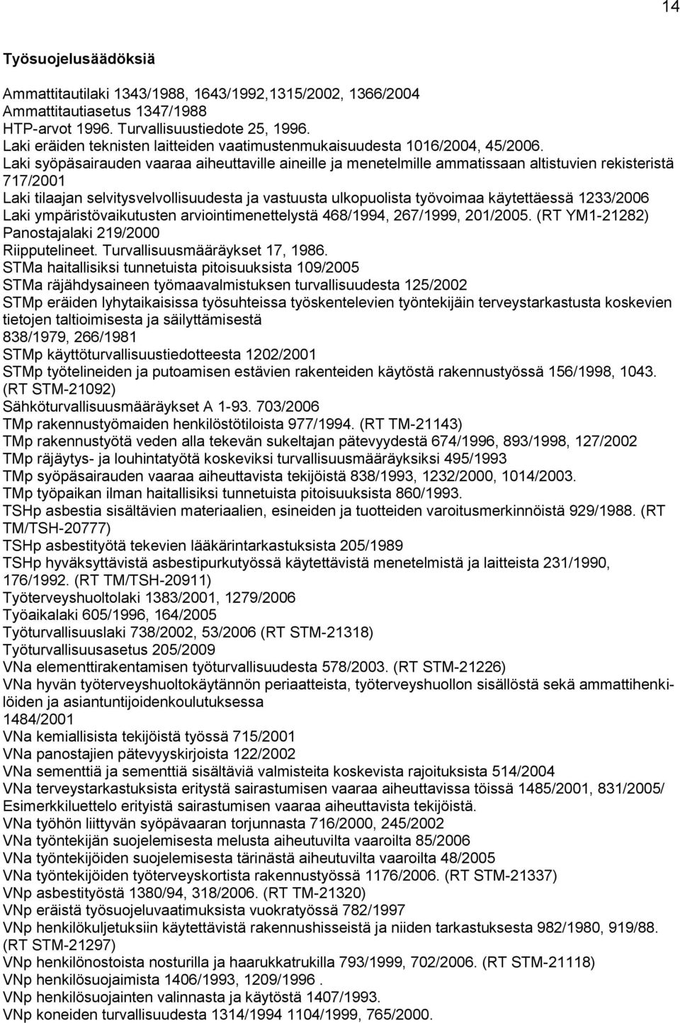 Laki syöpäsairauden vaaraa aiheuttaville aineille ja menetelmille ammatissaan altistuvien rekisteristä 717/2001 Laki tilaajan selvitysvelvollisuudesta ja vastuusta ulkopuolista työvoimaa käytettäessä