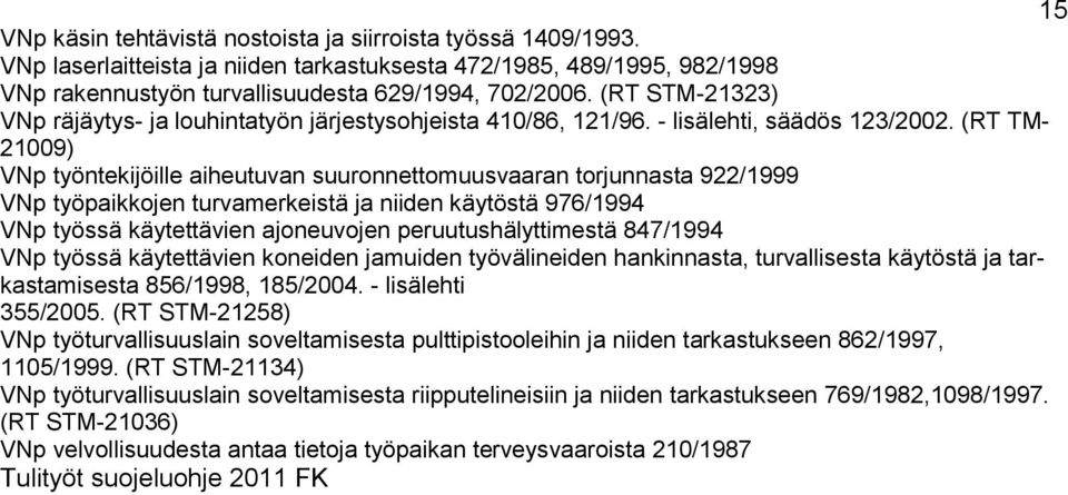 (RT TM- 21009) VNp työntekijöille aiheutuvan suuronnettomuusvaaran torjunnasta 922/1999 VNp työpaikkojen turvamerkeistä ja niiden käytöstä 976/1994 VNp työssä käytettävien ajoneuvojen