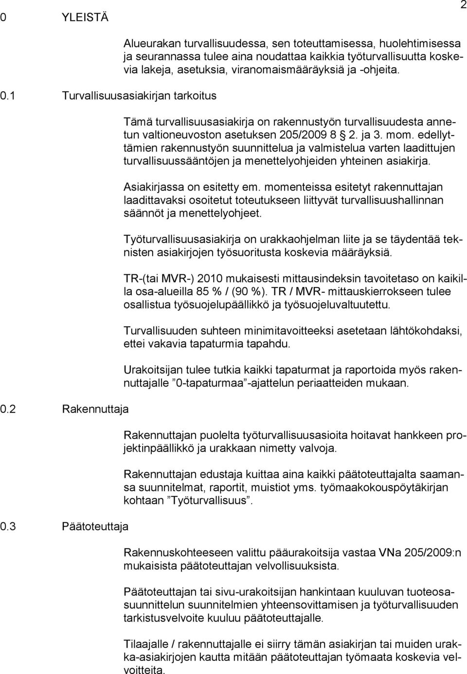 -ohjeita. Tämä turvallisuusasiakirja on rakennustyön turvallisuudesta annetun valtioneuvoston asetuksen 205/2009 8 2. ja 3. mom.