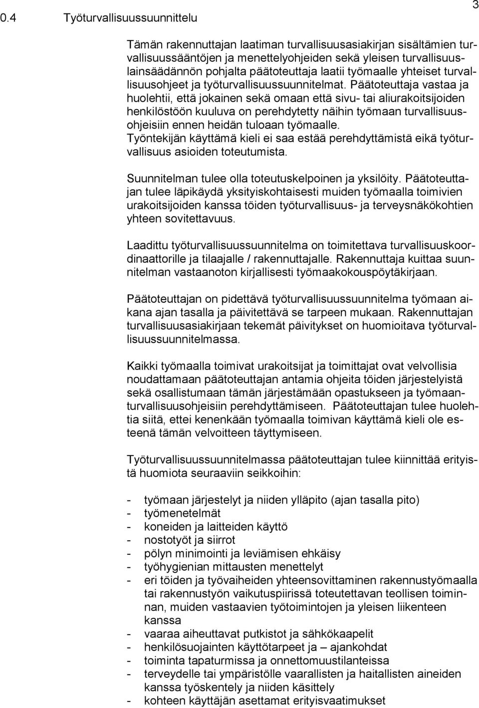 Päätoteuttaja vastaa ja huolehtii, että jokainen sekä omaan että sivu- tai aliurakoitsijoiden henkilöstöön kuuluva on perehdytetty näihin työmaan turvallisuusohjeisiin ennen heidän tuloaan työmaalle.