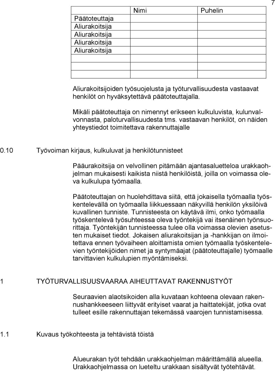 10 Työvoiman kirjaus, kulkuluvat ja henkilötunnisteet Pääurakoitsija on velvollinen pitämään ajantasaluetteloa urakkaohjelman mukaisesti kaikista niistä henkilöistä, joilla on voimassa oleva