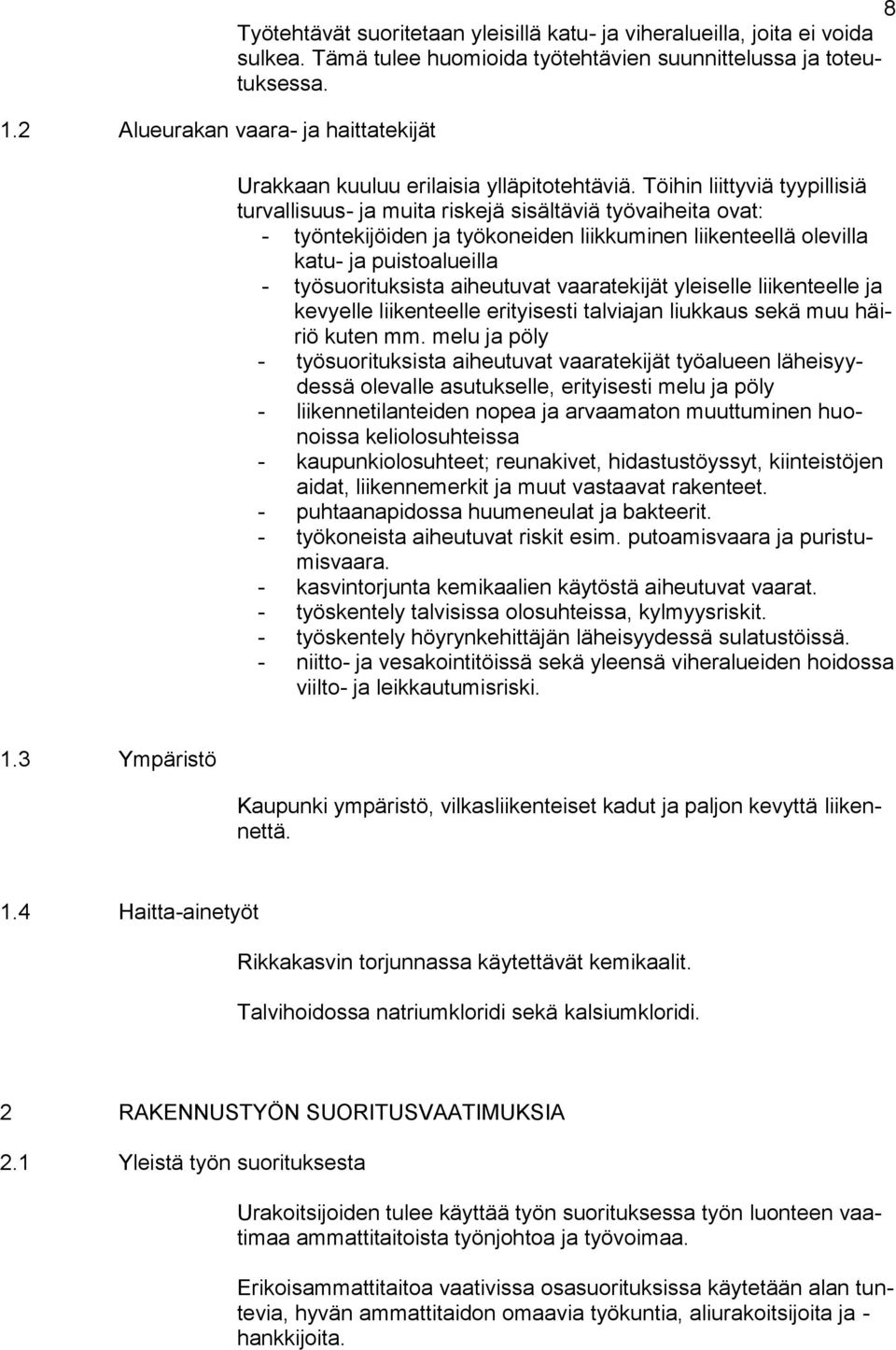 Töihin liittyviä tyypillisiä turvallisuus- ja muita riskejä sisältäviä työvaiheita ovat: - työntekijöiden ja työkoneiden liikkuminen liikenteellä olevilla katu- ja puistoalueilla - työsuorituksista