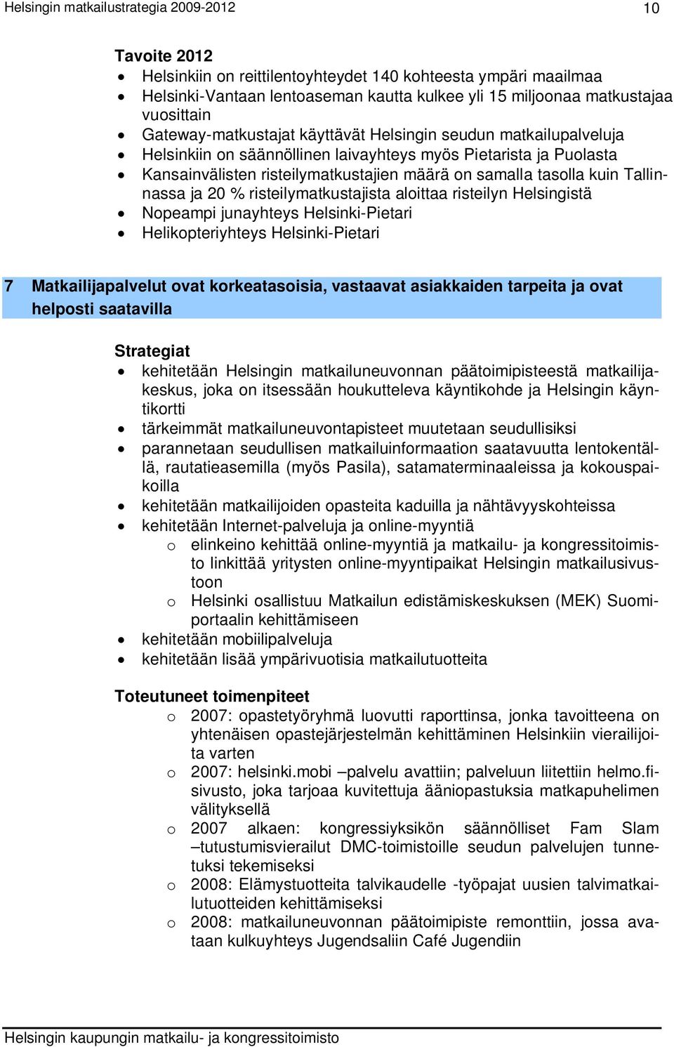 risteilymatkustajista aloittaa risteilyn Helsingistä Nopeampi junayhteys Helsinki-Pietari Helikopteriyhteys Helsinki-Pietari 7 Matkailijapalvelut ovat korkeatasoisia, vastaavat asiakkaiden tarpeita