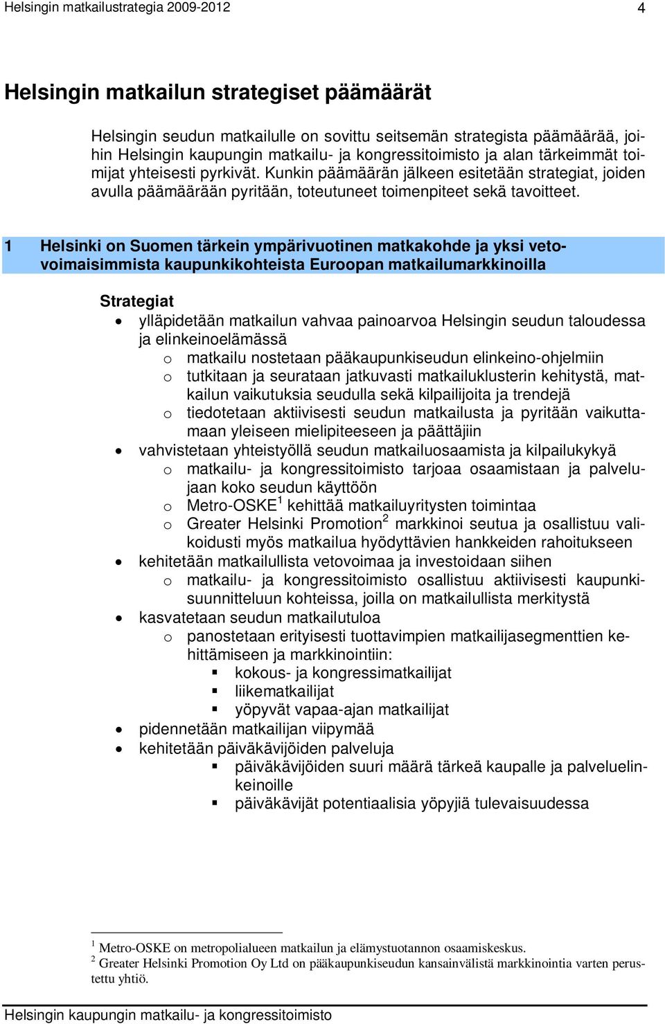 1 Helsinki on Suomen tärkein ympärivuotinen matkakohde ja yksi vetovoimaisimmista kaupunkikohteista Euroopan matkailumarkkinoilla Strategiat ylläpidetään matkailun vahvaa painoarvoa Helsingin seudun