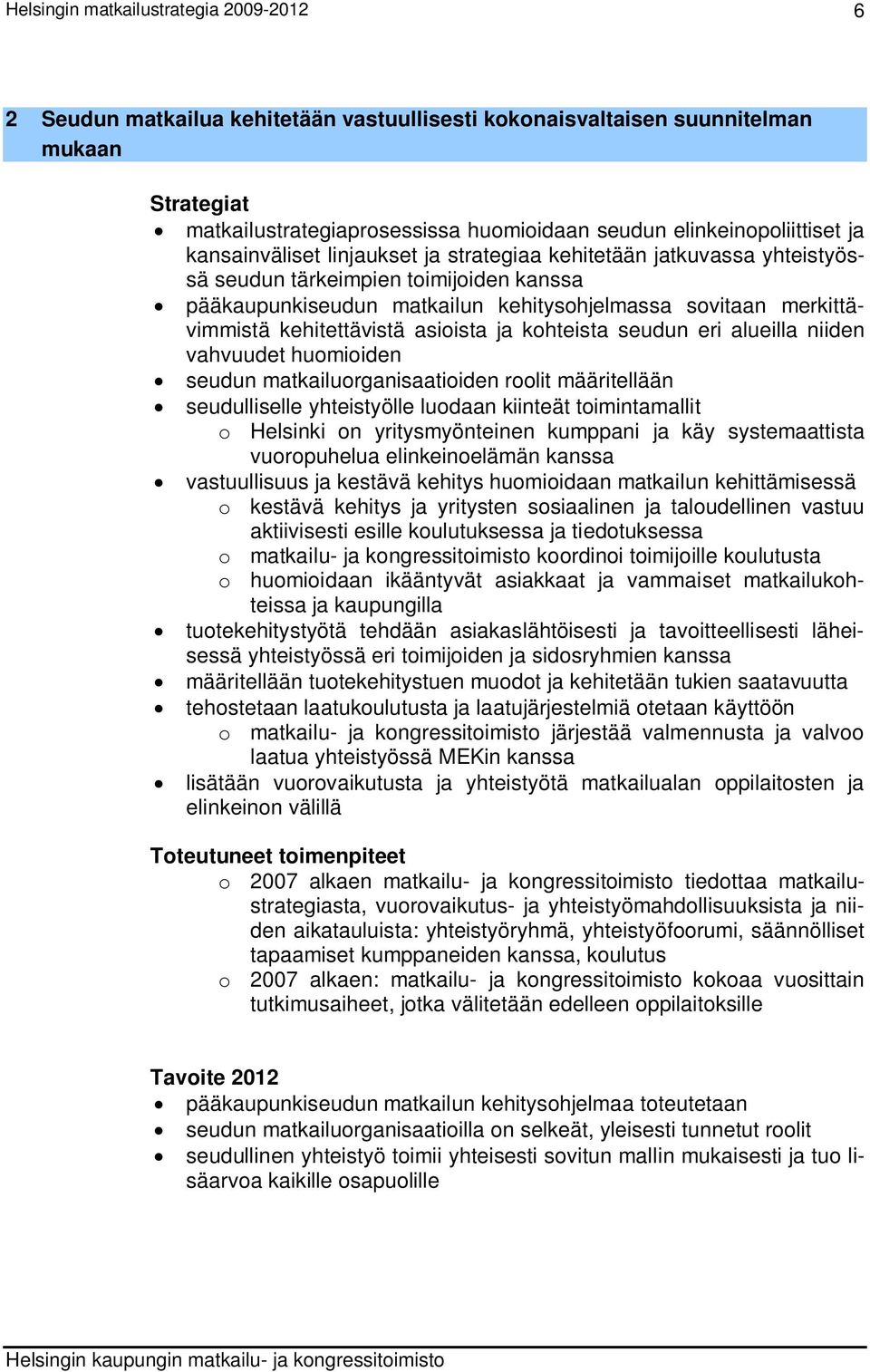 eri alueilla niiden vahvuudet huomioiden seudun matkailuorganisaatioiden roolit määritellään seudulliselle yhteistyölle luodaan kiinteät toimintamallit o Helsinki on yritysmyönteinen kumppani ja käy