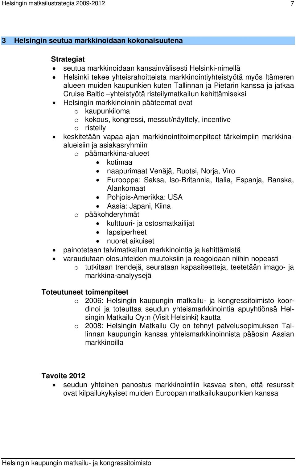 messut/näyttely, incentive o risteily keskitetään vapaa-ajan markkinointitoimenpiteet tärkeimpiin markkinaalueisiin ja asiakasryhmiin o päämarkkina-alueet kotimaa naapurimaat Venäjä, Ruotsi, Norja,