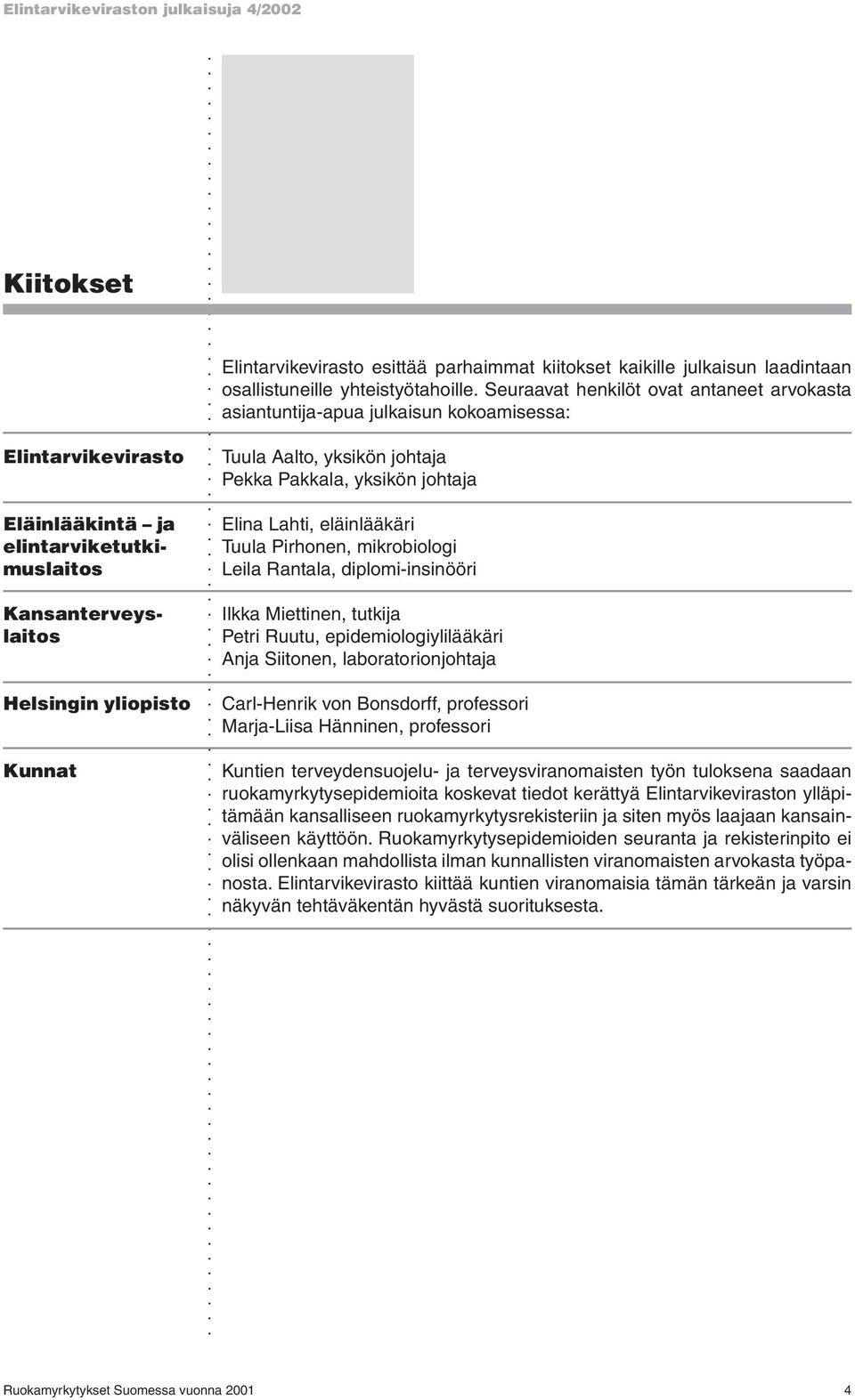 Aalto, yksikön johtaja Pekka Pakkala, yksikön johtaja Elina Lahti, eläinlääkäri Tuula Pirhonen, mikrobiologi Leila Rantala, diplomi-insinööri Ilkka Miettinen, tutkija Petri Ruutu,