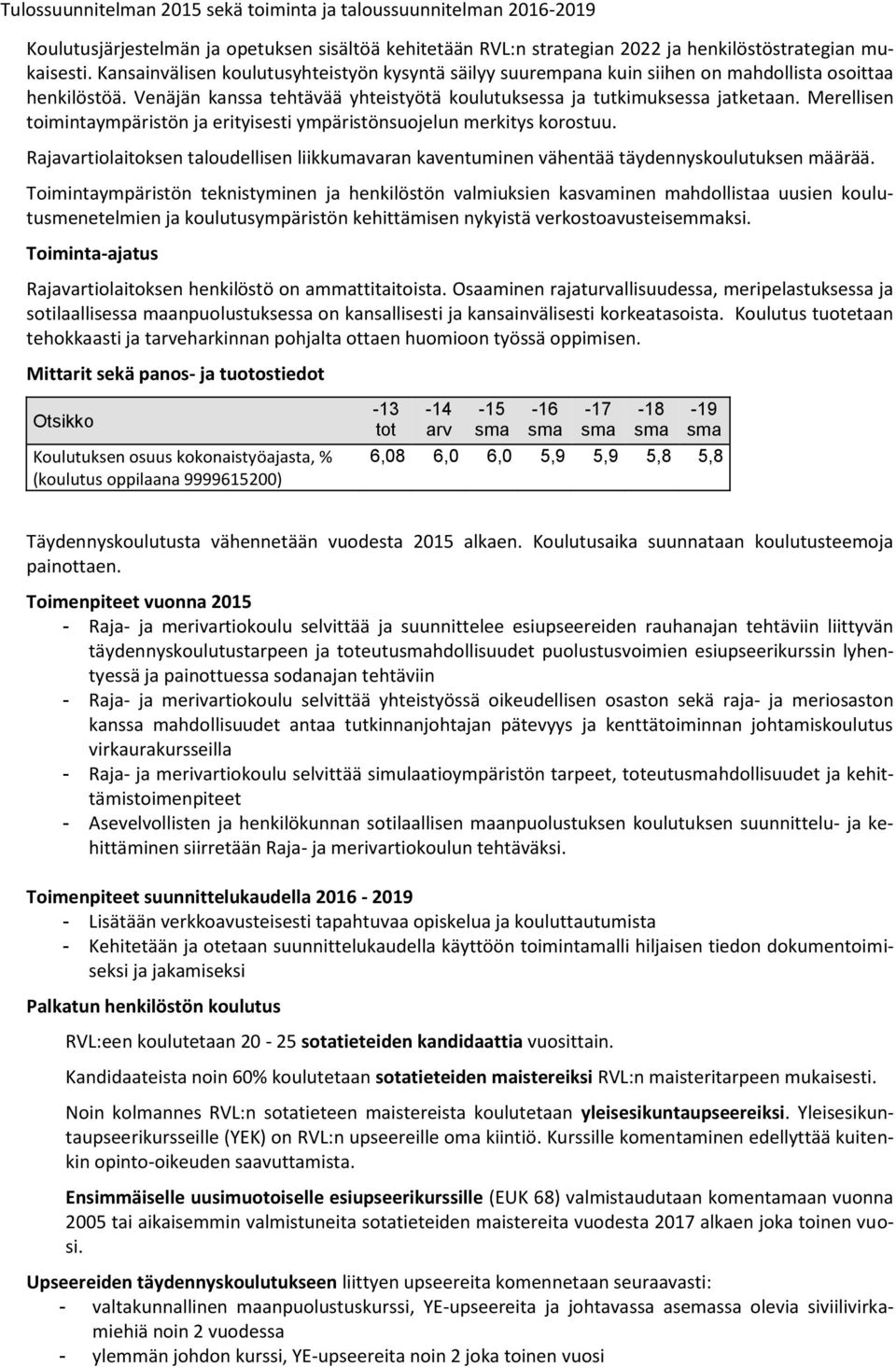 Merellisen toimintaympäristön ja erityisesti ympäristönsuojelun merkitys korostuu. Rajavartiolaitoksen taloudellisen liikkumavaran kaventuminen vähentää täydennyskoulutuksen määrää.