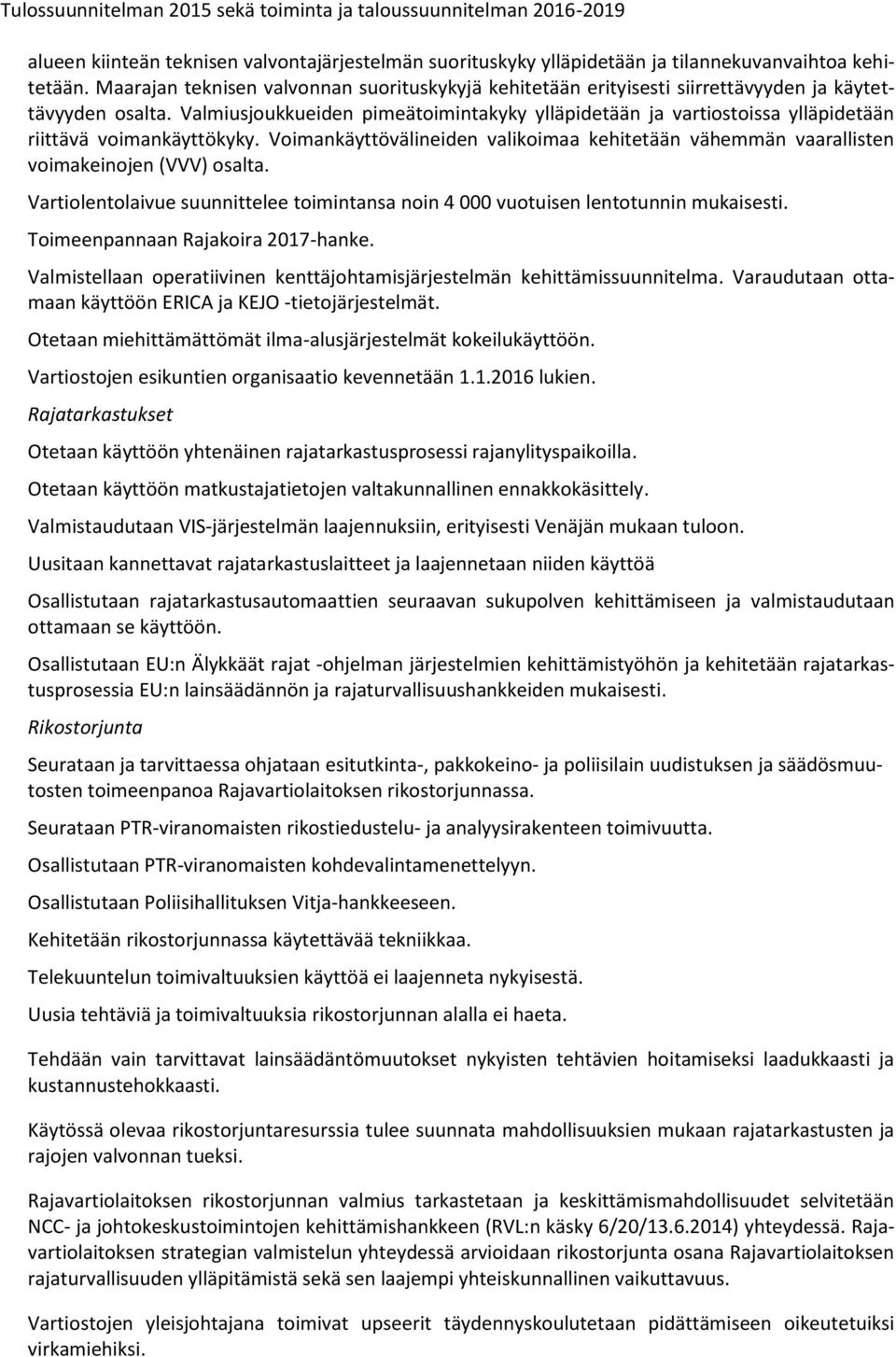 Valmiusjoukkueiden pimeätoimintakyky ylläpidetään ja vartiostoissa ylläpidetään riittävä voimankäyttökyky.