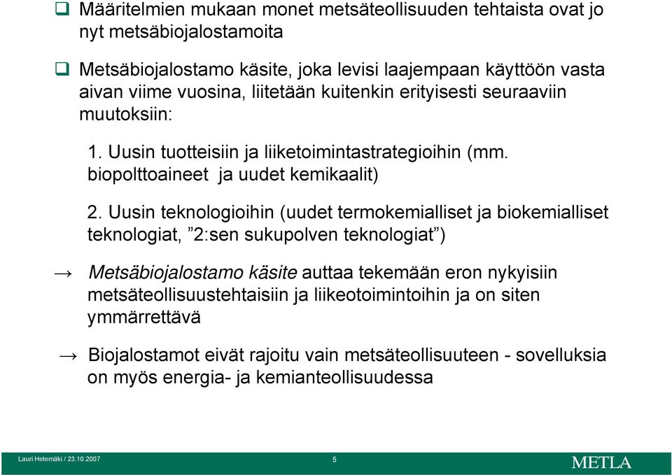 Uusin teknologioihin (uudet termokemialliset ja biokemialliset teknologiat, 2:sen sukupolven teknologiat ) Metsäbiojalostamo käsite auttaa tekemään eron nykyisiin