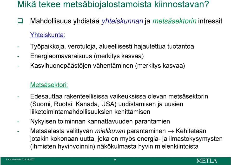 - Kasvihuonepäästöjen vähentäminen (merkitys kasvaa) Metsäsektori: - Edesauttaa rakenteellisissa vaikeuksissa olevan metsäsektorin (Suomi, Ruotsi, Kanada, USA) uudistamisen ja