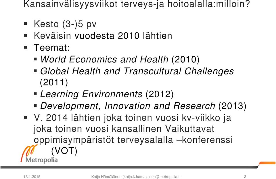 Transcultural Challenges (2011) Learning Environments (2012) Development, Innovation and Research (2013) V.