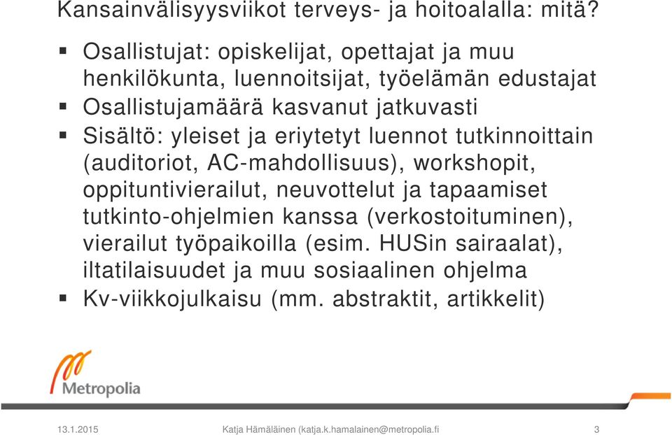 yleiset ja eriytetyt luennot tutkinnoittain (auditoriot, AC-mahdollisuus), workshopit, oppituntivierailut, neuvottelut ja tapaamiset