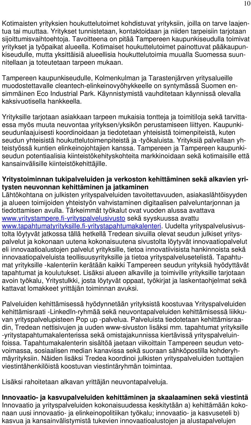 Kotimaiset houkuttelutoimet painottuvat pääkaupunkiseudulle, mutta yksittäisiä alueellisia houkuttelutoimia muualla Suomessa suunnitellaan ja toteutetaan tarpeen mukaan.