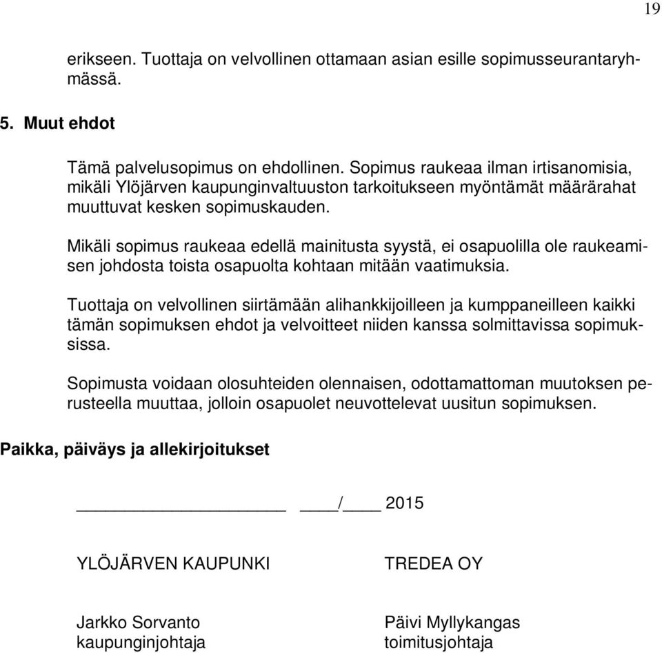 Mikäli sopimus raukeaa edellä mainitusta syystä, ei osapuolilla ole raukeamisen johdosta toista osapuolta kohtaan mitään vaatimuksia.