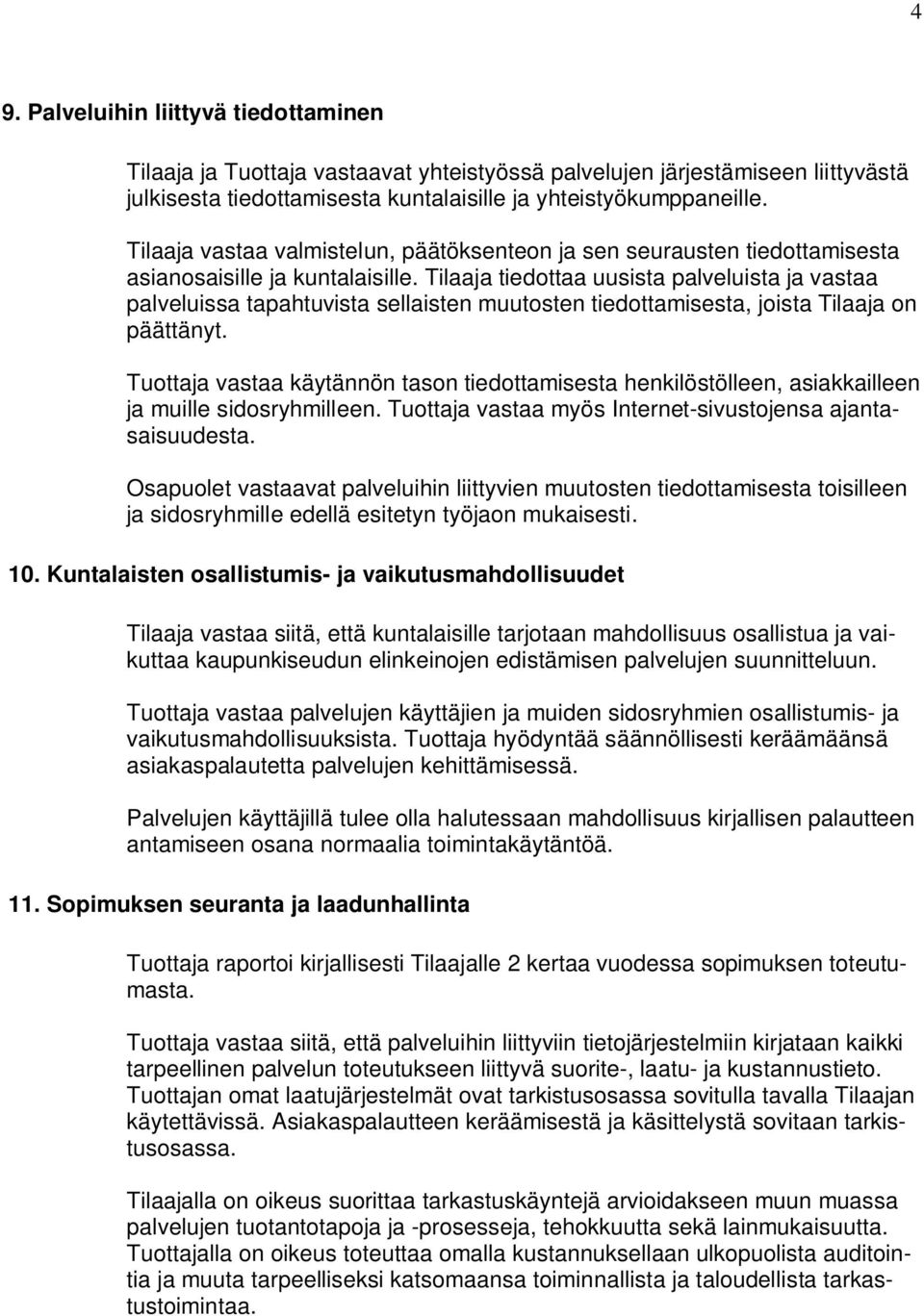 Tilaaja tiedottaa uusista palveluista ja vastaa palveluissa tapahtuvista sellaisten muutosten tiedottamisesta, joista Tilaaja on päättänyt.