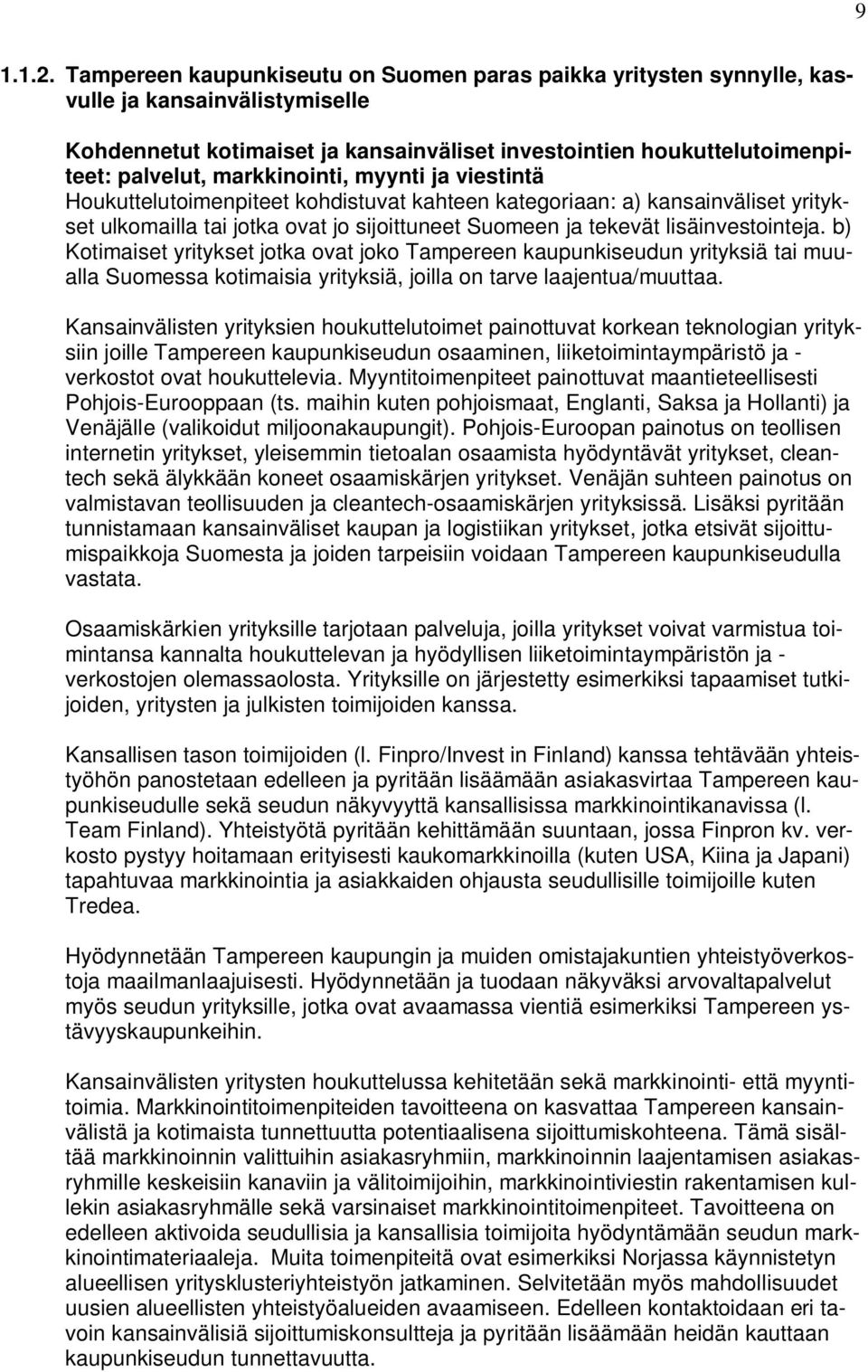 markkinointi, myynti ja viestintä Houkuttelutoimenpiteet kohdistuvat kahteen kategoriaan: a) kansainväliset yritykset ulkomailla tai jotka ovat jo sijoittuneet Suomeen ja tekevät lisäinvestointeja.