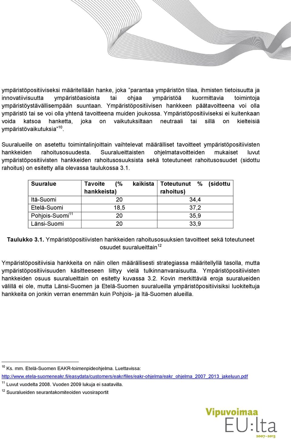 Ympäristöpositiiviseksi ei kuitenkaan voida katsoa hanketta, joka on vaikutuksiltaan neutraali tai sillä on kielteisiä ympäristövaikutuksia 10.