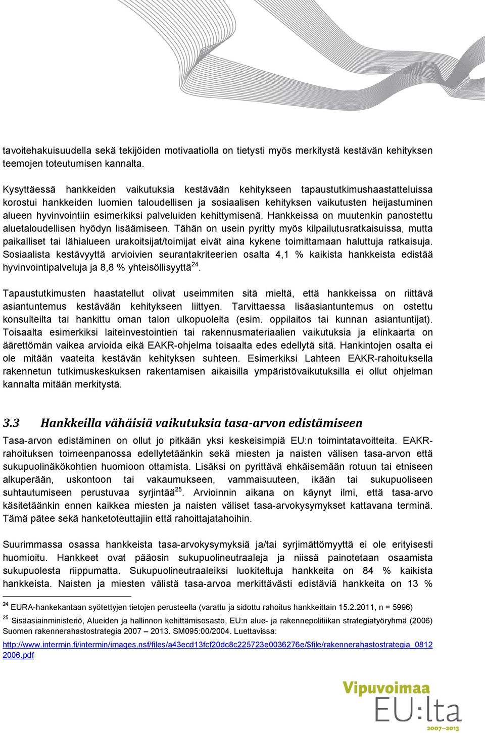 hyvinvointiin esimerkiksi palveluiden kehittymisenä. Hankkeissa on muutenkin panostettu aluetaloudellisen hyödyn lisäämiseen.