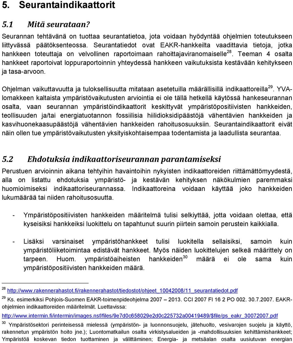 Teeman 4 osalta hankkeet raportoivat loppuraportoinnin yhteydessä hankkeen vaikutuksista kestävään kehitykseen ja tasa-arvoon.