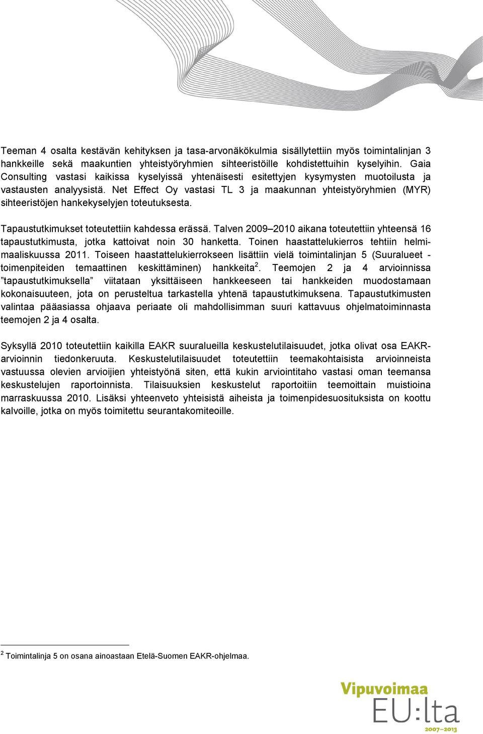 Net Effect Oy vastasi TL 3 ja maakunnan yhteistyöryhmien (MYR) sihteeristöjen hankekyselyjen toteutuksesta. Tapaustutkimukset toteutettiin kahdessa erässä.