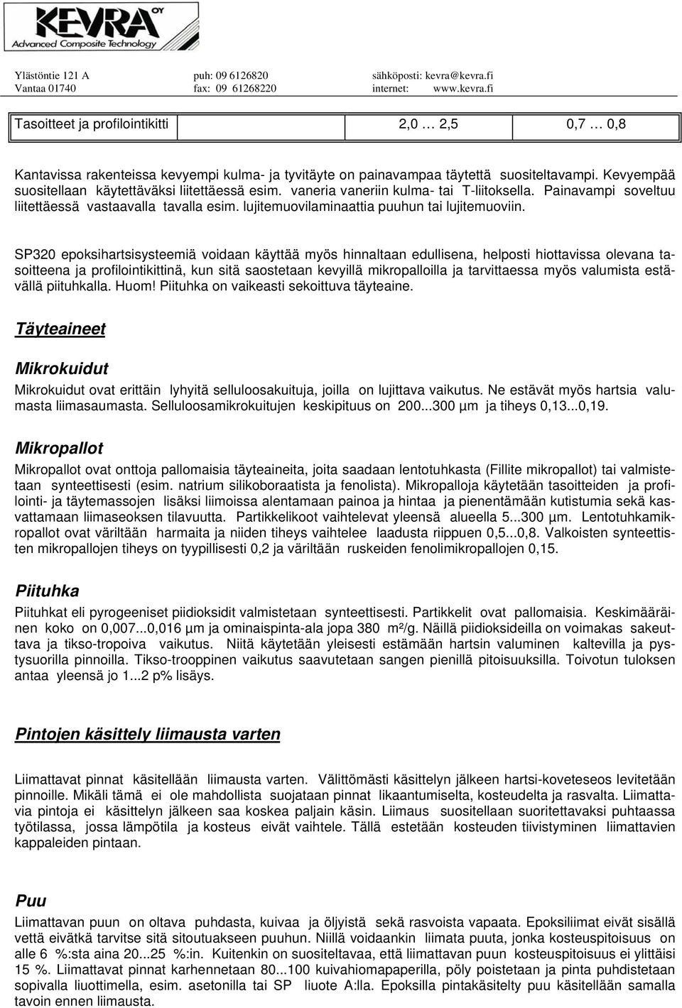 SP320 epoksihartsisysteemiä voidaan käyttää myös hinnaltaan edullisena, helposti hiottavissa olevana tasoitteena ja profilointikittinä, kun sitä saostetaan kevyillä mikropalloilla ja tarvittaessa