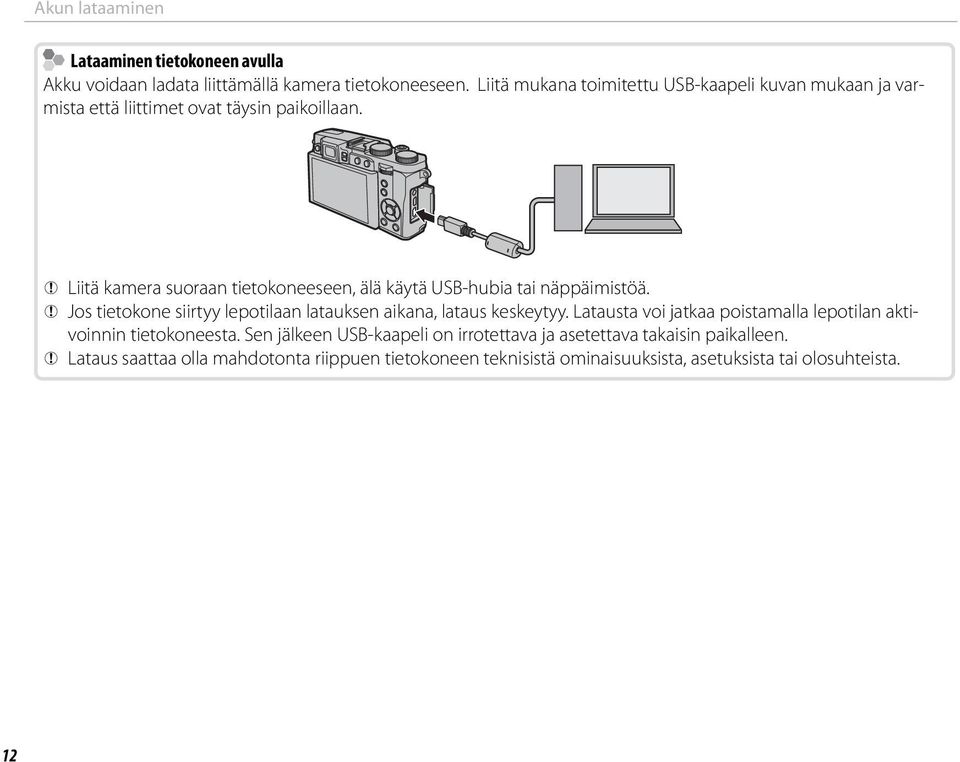 Q Liitä kamera suoraan tietokoneeseen, älä käytä USB-hubia tai näppäimistöä. Q Jos tietokone siirtyy lepotilaan latauksen aikana, lataus keskeytyy.