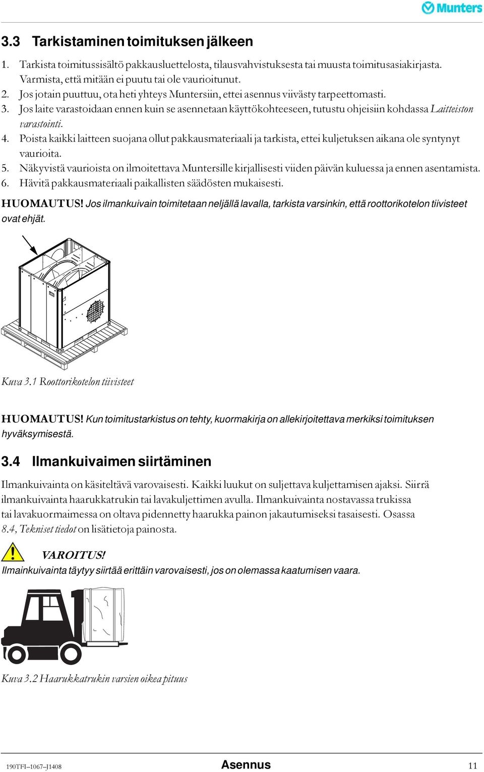 Jos laite varastoidaan ennen kuin se asennetaan käyttökohteeseen, tutustu ohjeisiin kohdassa Laitteiston varastointi. 4.