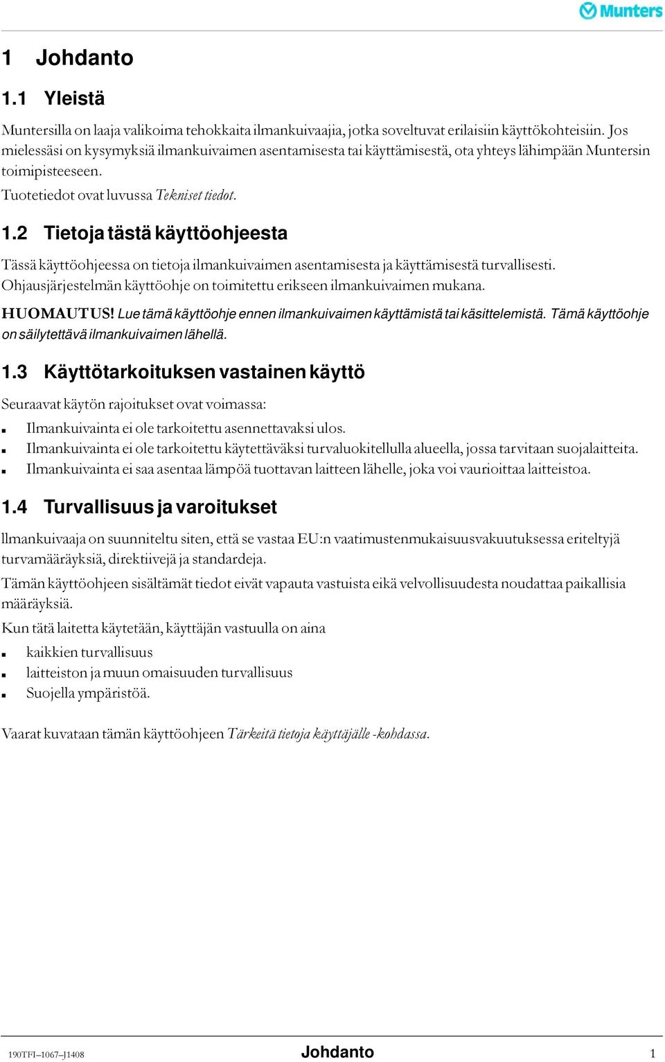 2 Tietoja tästä käyttöohjeesta Tässä käyttöohjeessa on tietoja ilmankuivaimen asentamisesta ja käyttämisestä turvallisesti. Ohjausjärjestelmän käyttöohje on toimitettu erikseen ilmankuivaimen mukana.