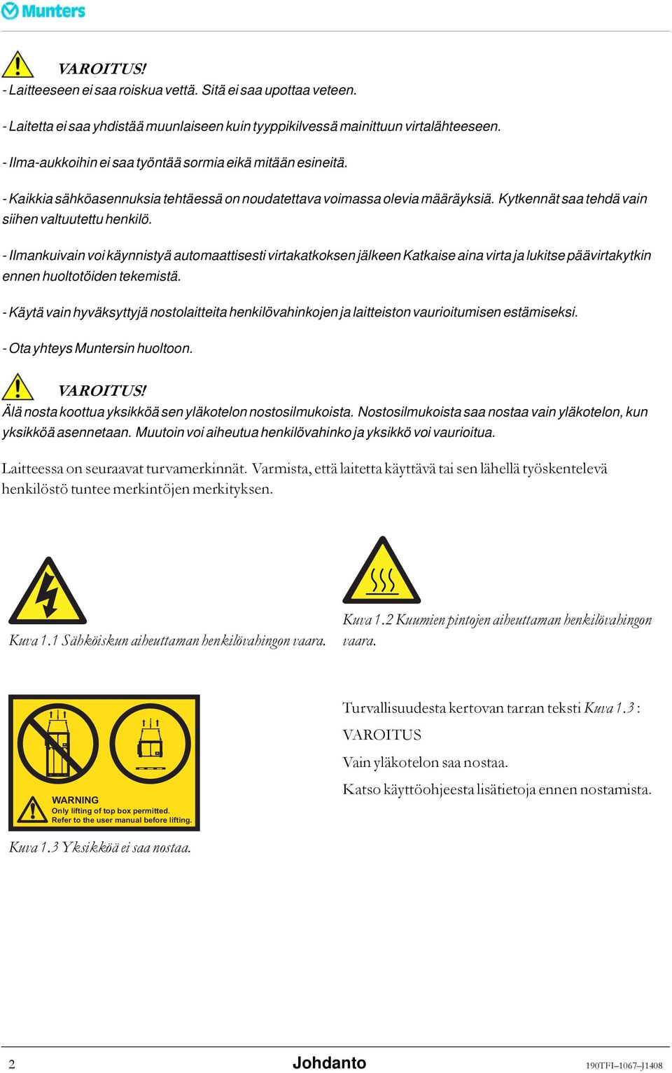 - Ilmankuivain voi käynnistyä automaattisesti virtakatkoksen jälkeen Katkaise aina virta ja lukitse päävirtakytkin ennen huoltotöiden tekemistä.