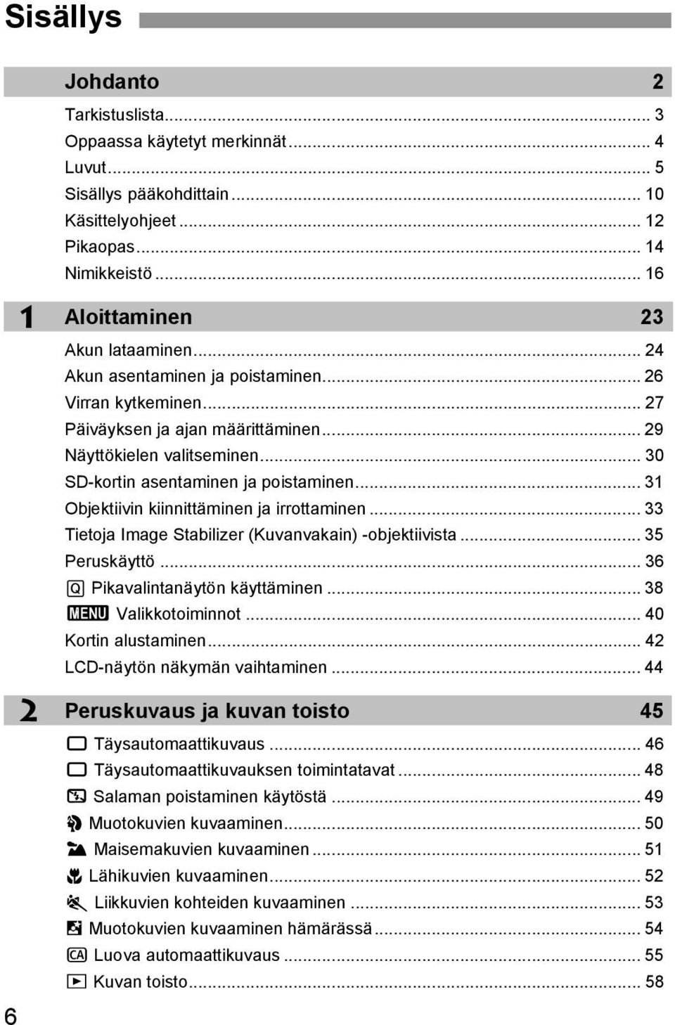 .. 31 Objetiivin iinnittäminen ja irrottaminen... 33 Tietoja Image Stabilizer (Kuvanvaain) -objetiivista... 35 Perusäyttö... 36 Q Piavalintanäytön äyttäminen... 38 3 Valiotoiminnot.