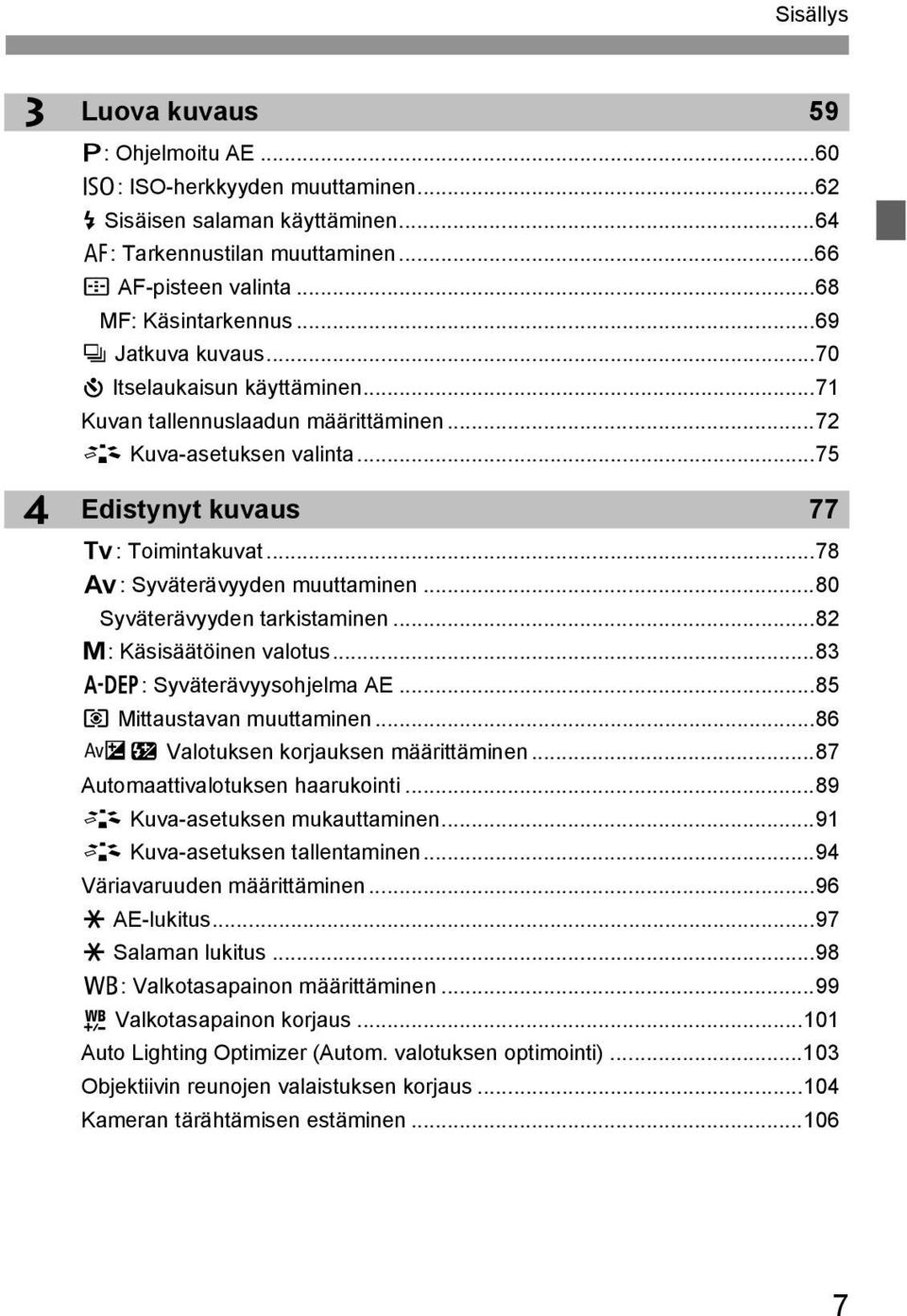 ..80 Syväterävyyden taristaminen...82 a: Käsisäätöinen valotus...83 8: Syväterävyysohjelma AE...85 q Mittaustavan muuttaminen...86 Oy Valotusen orjausen määrittäminen.