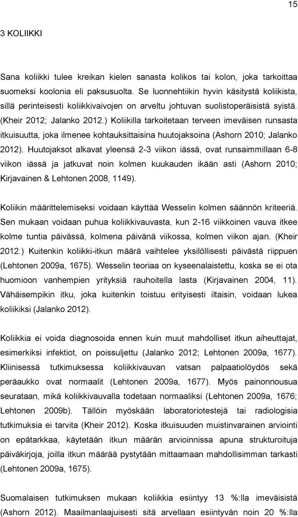 ) Koliikilla tarkoitetaan terveen imeväisen runsasta itkuisuutta, joka ilmenee kohtauksittaisina huutojaksoina (Ashorn 2010; Jalanko 2012).