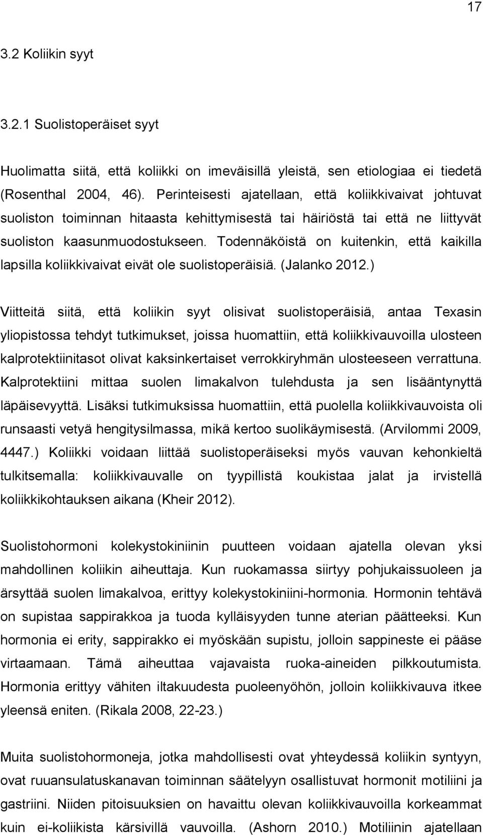 Todennäköistä on kuitenkin, että kaikilla lapsilla koliikkivaivat eivät ole suolistoperäisiä. (Jalanko 2012.