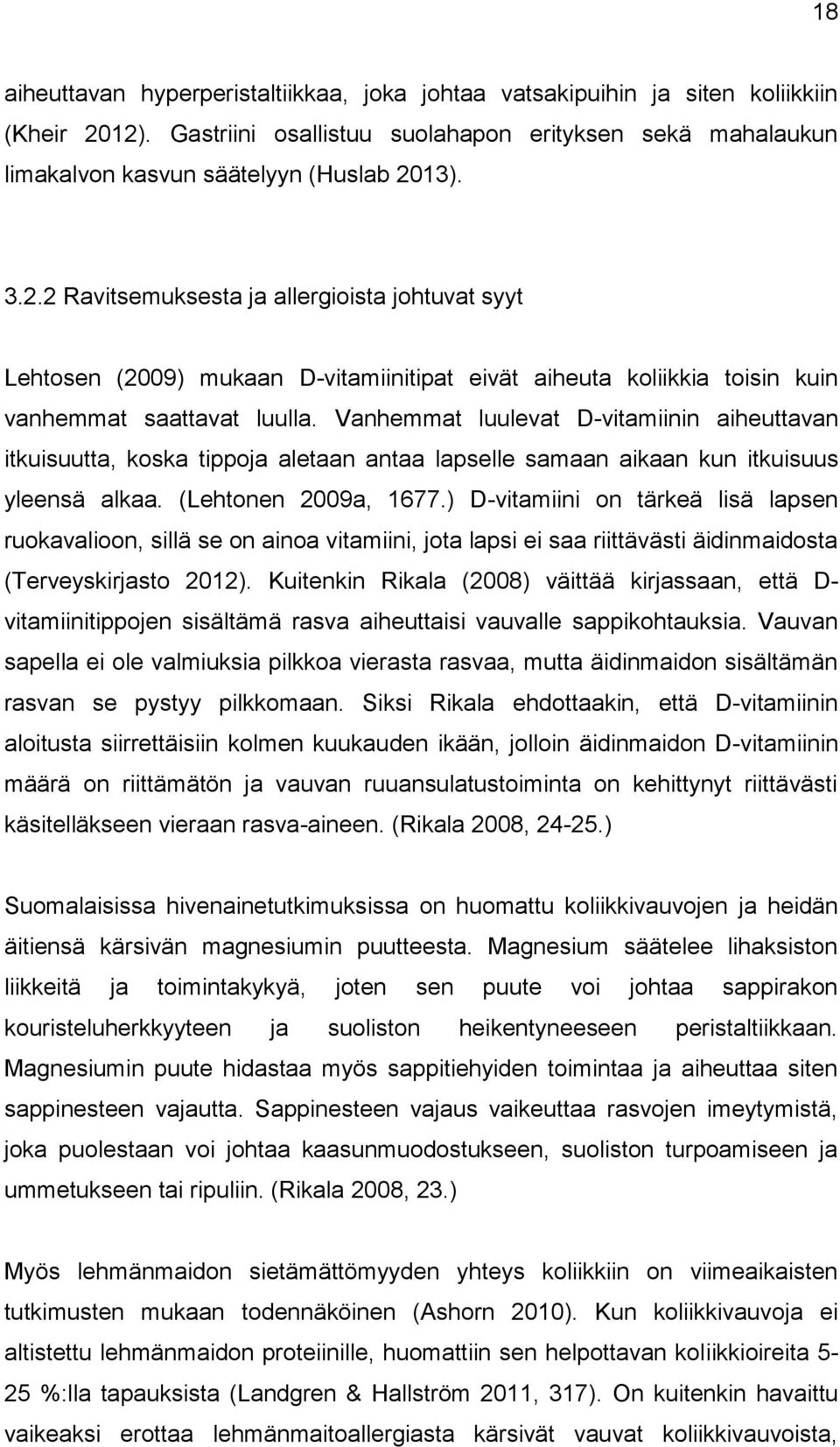 Vanhemmat luulevat D-vitamiinin aiheuttavan itkuisuutta, koska tippoja aletaan antaa lapselle samaan aikaan kun itkuisuus yleensä alkaa. (Lehtonen 2009a, 1677.