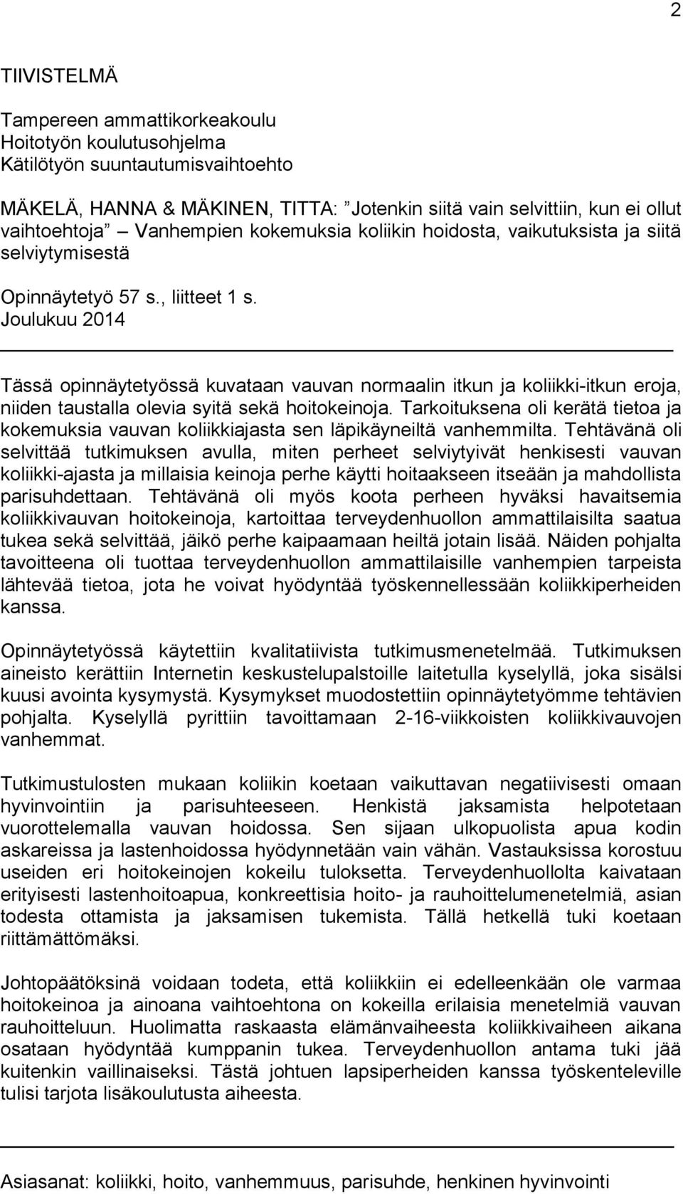 Joulukuu 2014 Tässä opinnäytetyössä kuvataan vauvan normaalin itkun ja koliikki-itkun eroja, niiden taustalla olevia syitä sekä hoitokeinoja.