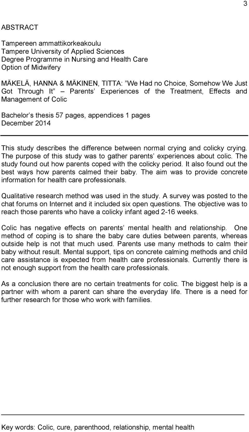 between normal crying and colicky crying. The purpose of this study was to gather parents experiences about colic. The study found out how parents coped with the colicky period.