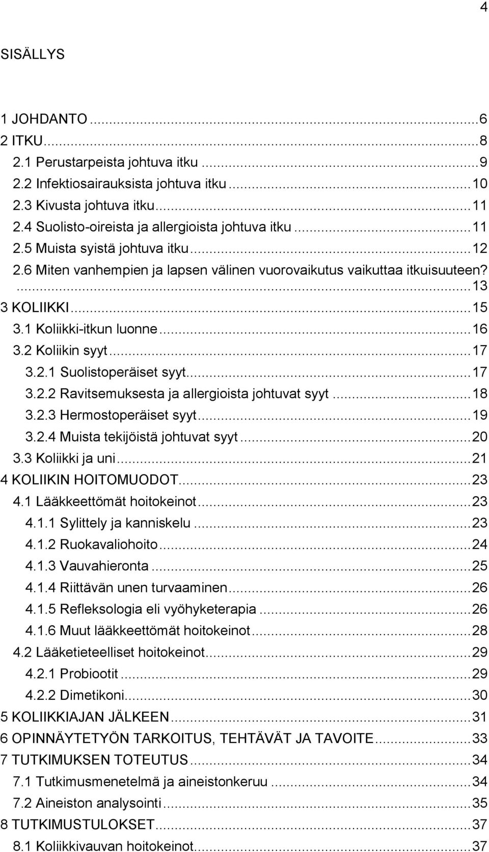 1 Koliikki-itkun luonne... 16 3.2 Koliikin syyt... 17 3.2.1 Suolistoperäiset syyt... 17 3.2.2 Ravitsemuksesta ja allergioista johtuvat syyt... 18 3.2.3 Hermostoperäiset syyt... 19 3.2.4 Muista tekijöistä johtuvat syyt.