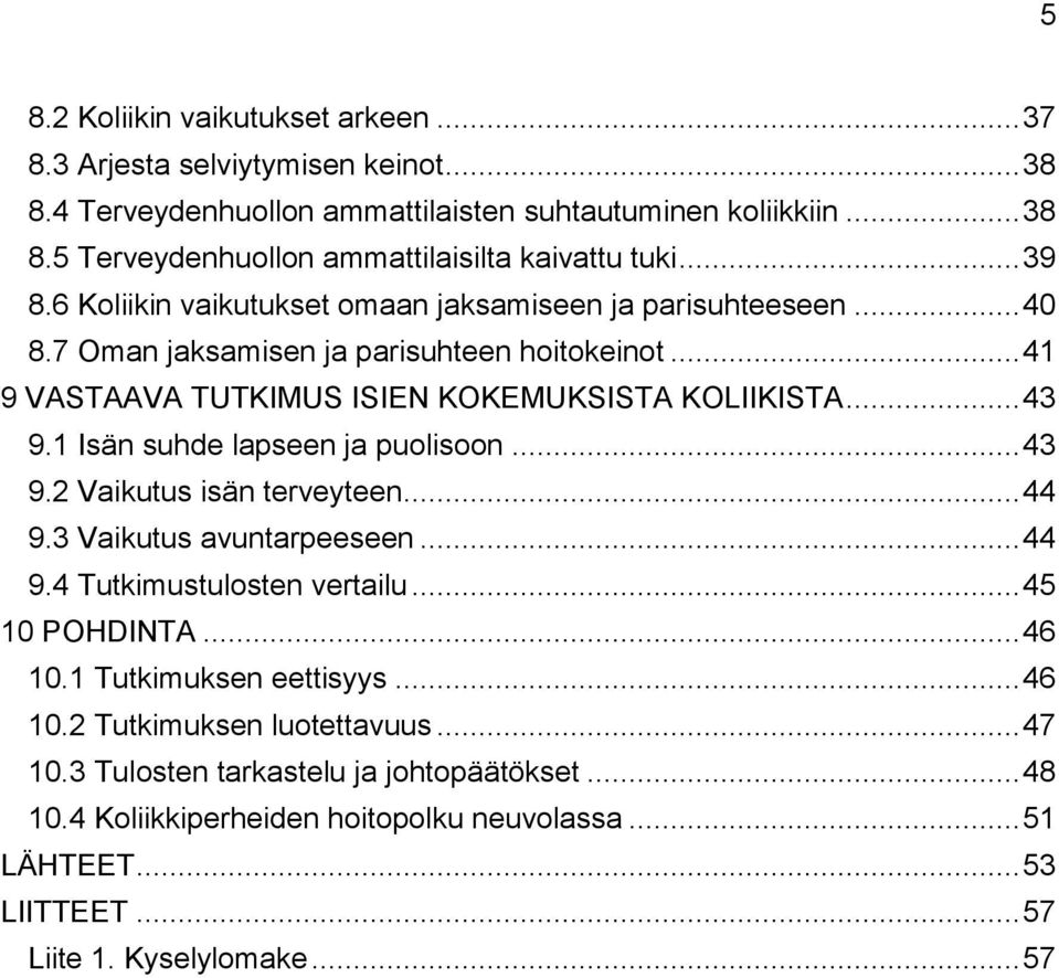 1 Isän suhde lapseen ja puolisoon... 43 9.2 Vaikutus isän terveyteen... 44 9.3 Vaikutus avuntarpeeseen... 44 9.4 Tutkimustulosten vertailu... 45 10 POHDINTA... 46 10.1 Tutkimuksen eettisyys.