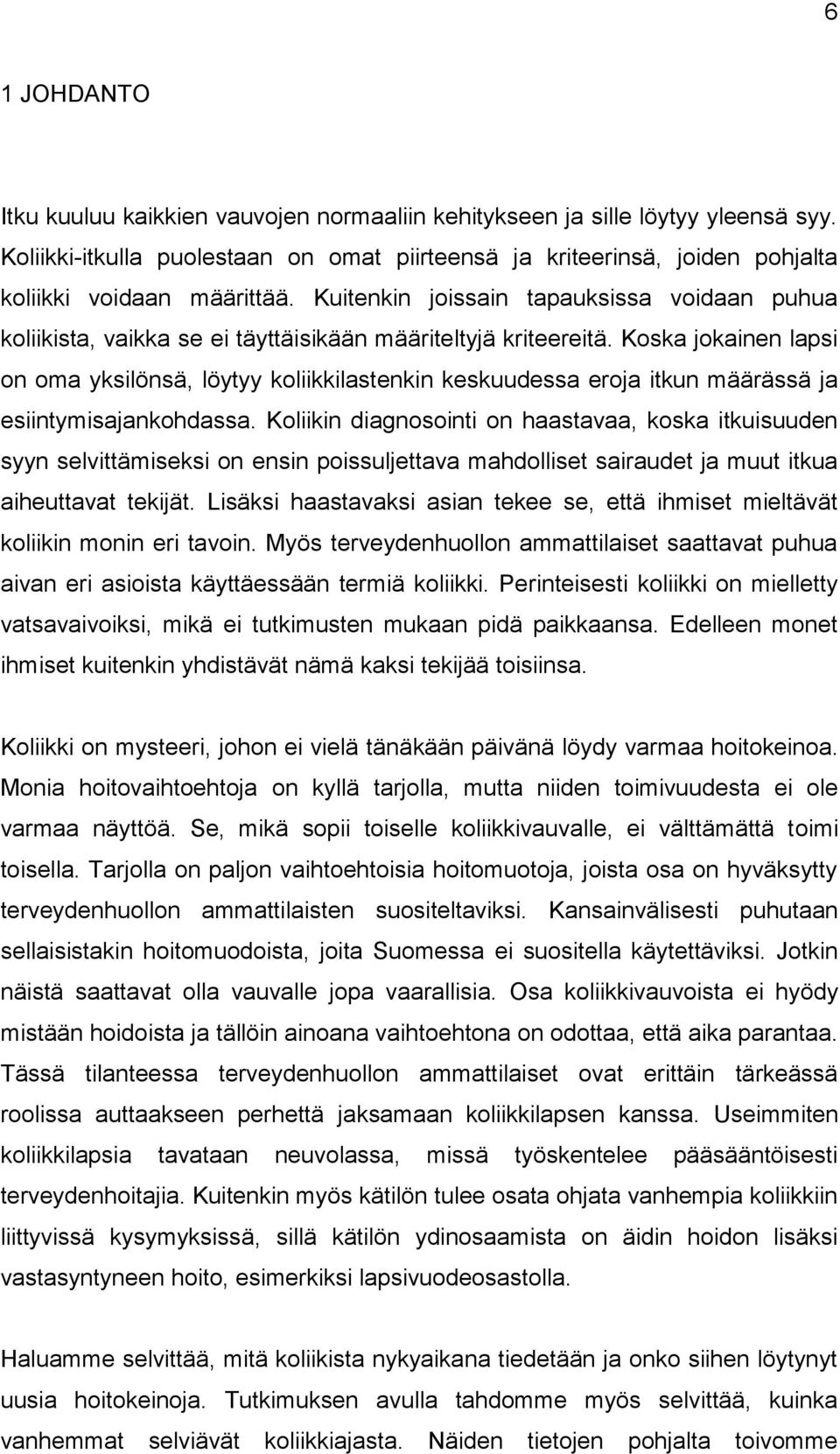 Kuitenkin joissain tapauksissa voidaan puhua koliikista, vaikka se ei täyttäisikään määriteltyjä kriteereitä.