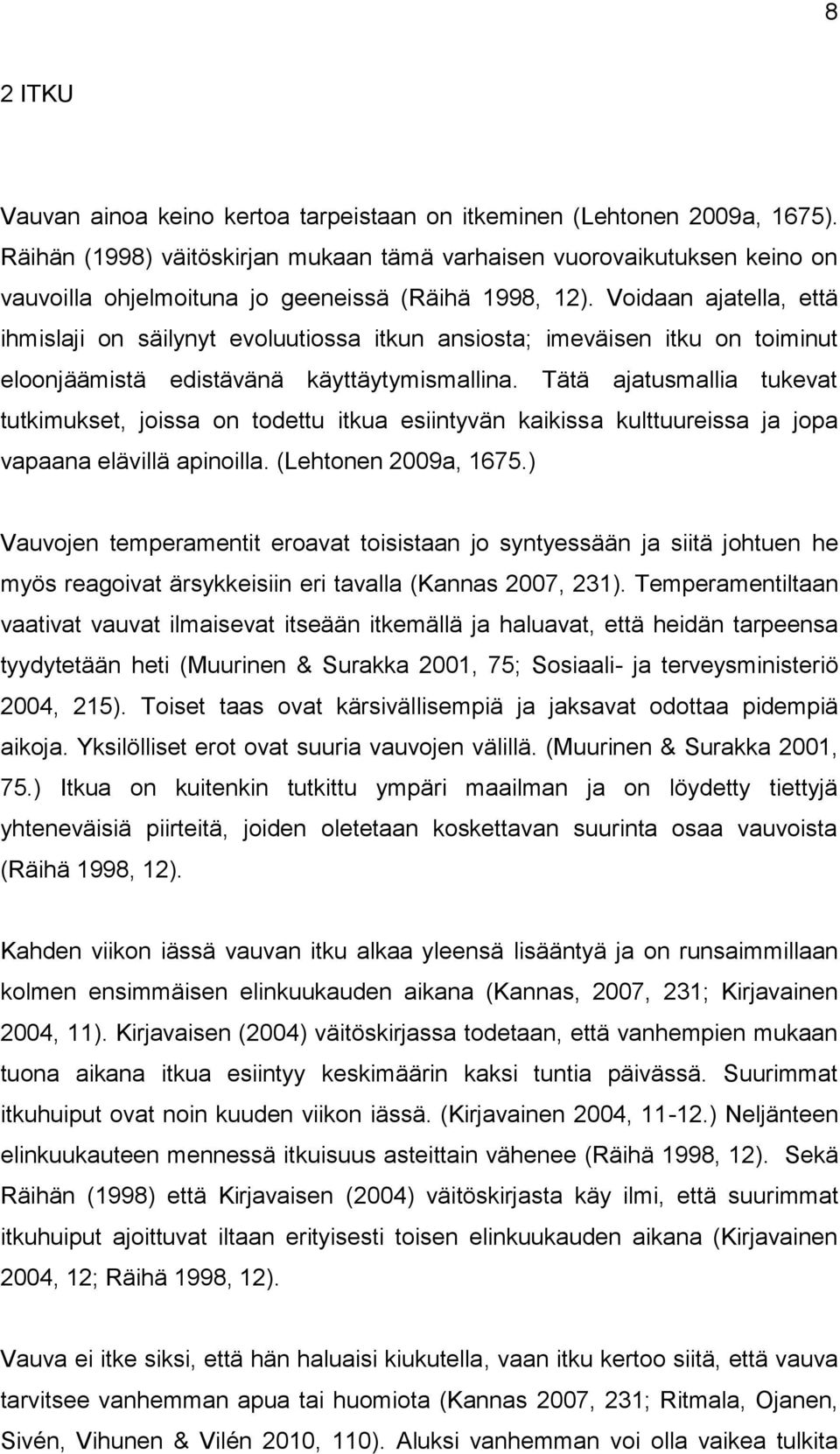 Voidaan ajatella, että ihmislaji on säilynyt evoluutiossa itkun ansiosta; imeväisen itku on toiminut eloonjäämistä edistävänä käyttäytymismallina.